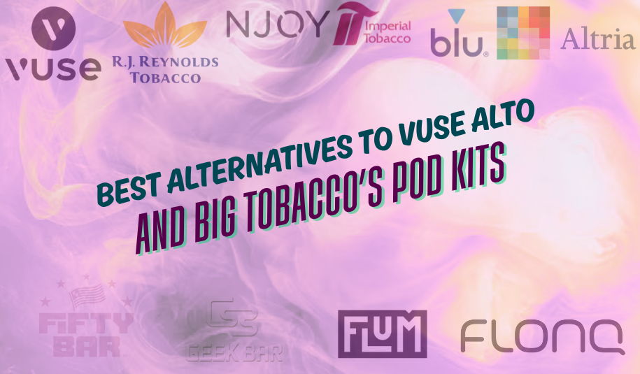 Best Alternatives to Vuse Alto and Big Tobacco Pod Kits