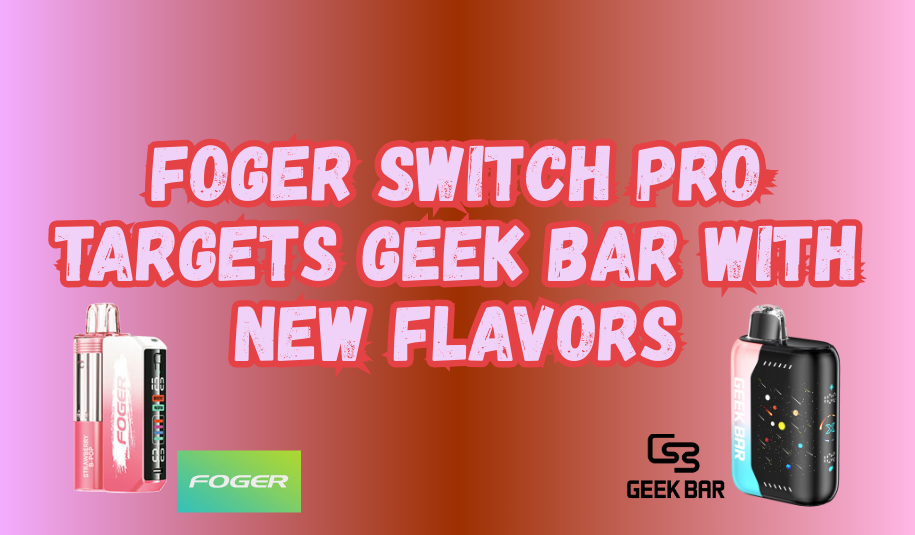 FOGER TARGETS GEEK BAR FLAVORS