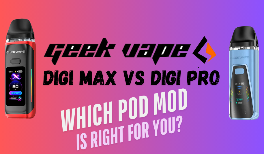 Which is the Better Pod Mod: Geek Vape Digi Max versus Digi Pro Which is the Better Pod Mod: Geek Vape Digi Max versus Digi Pro