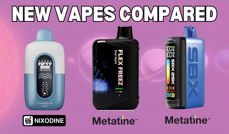 New Vapes Compared: Fifty Bar 20K Nixodine, SBX 25K Metatine and Juice Head Metatine