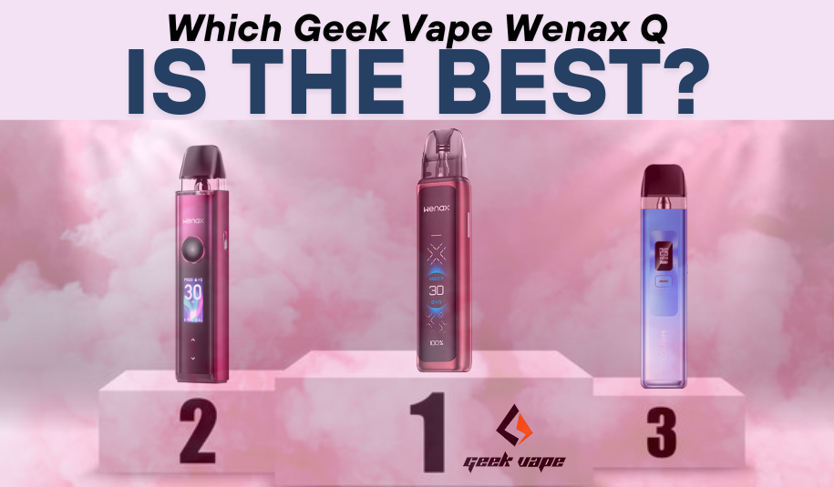 Which Geek Vape Wenax Q is the Best? Which Geek Vape Wenax Q is the Best?