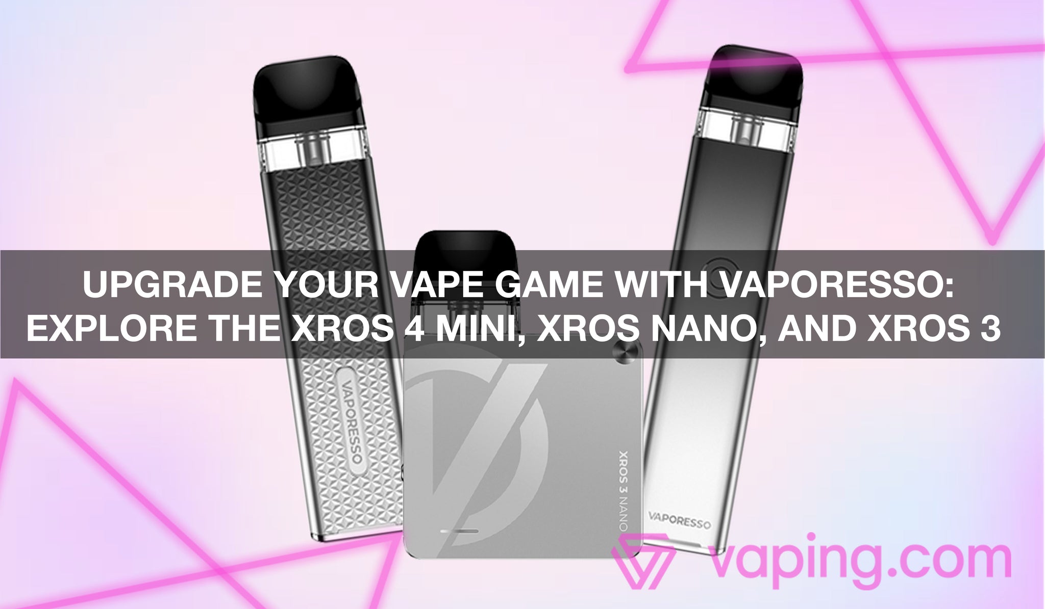 Upgrade Your Vape Game with Vaporesso: Explore the XROS 4 Mini, XROS N Upgrade Your Vape Game with Vaporesso: Explore the XROS 4 Mini, XROS N