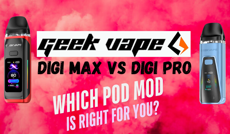 Which is the Better Pod Mod: Geek Vape Digi Max versus Digi Pro