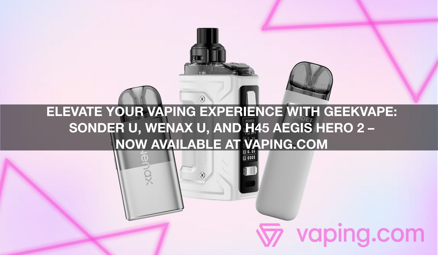 Elevate Your Vaping Experience with GeekVape: Sonder U, Wenax U, and H45 Aegis Hero 2 – Now Available at Vaping.com