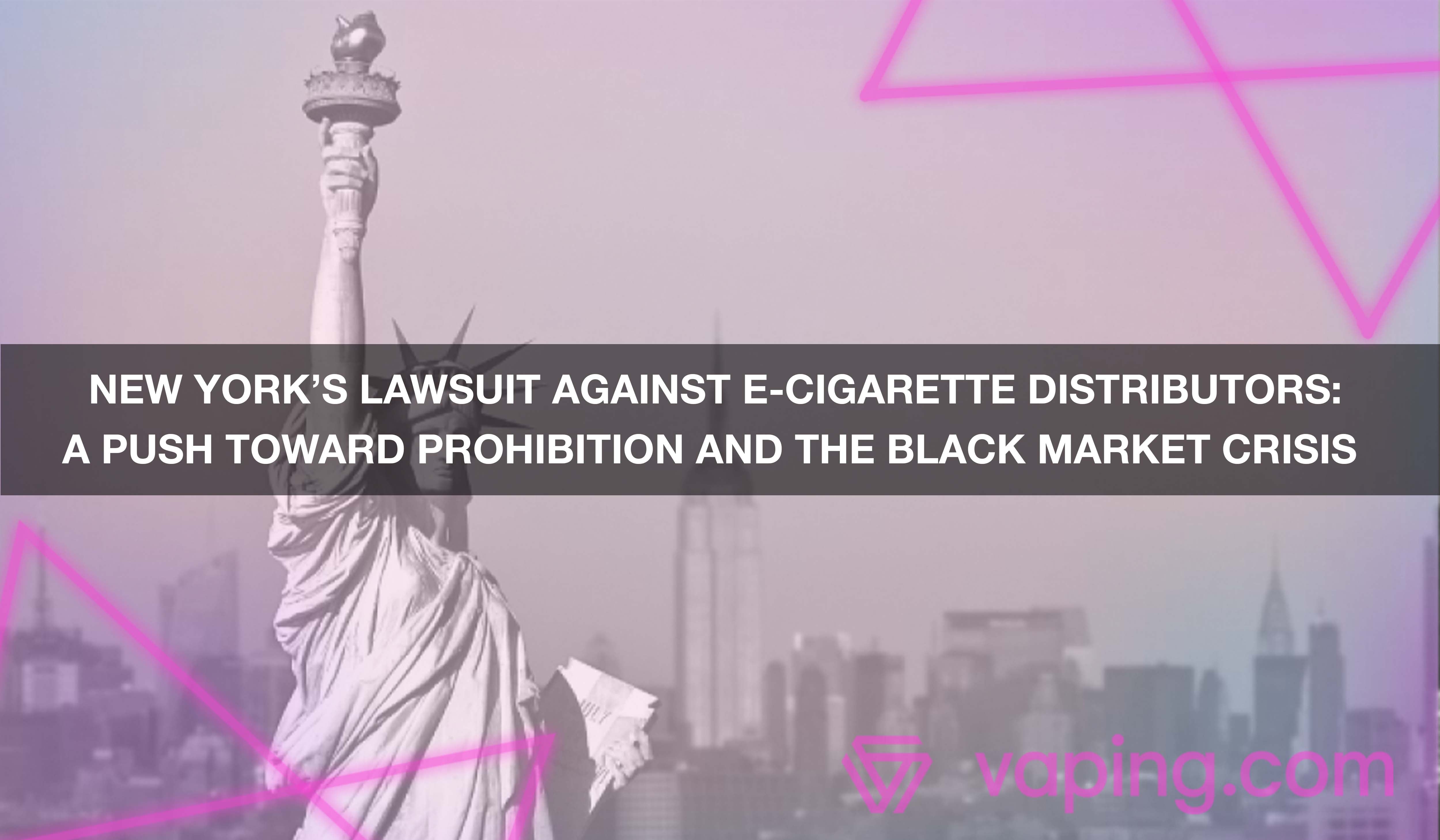 New York’s Lawsuit Against E-Cigarette Distributors: A Push Toward Prohibition and the Black Market Crisis 