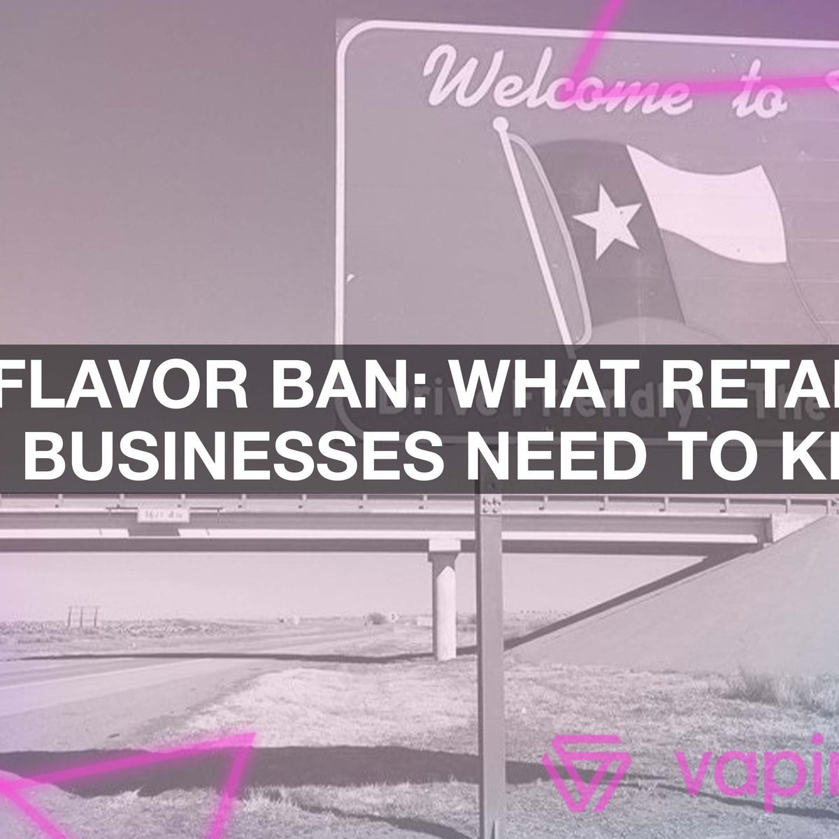 Texas Flavor Ban: What Retailers & Vape Businesses Need to Know Texas Flavor Ban: What Retailers & Vape Businesses Need to Know